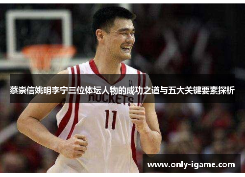 蔡崇信姚明李宁三位体坛人物的成功之道与五大关键要素探析