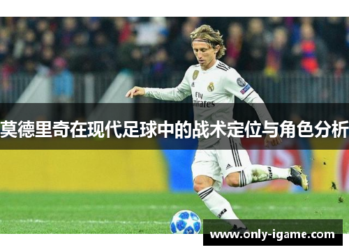 莫德里奇在现代足球中的战术定位与角色分析
