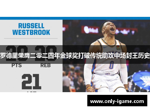 罗德里荣膺二零二四年金球奖打破传统助攻中场封王历史